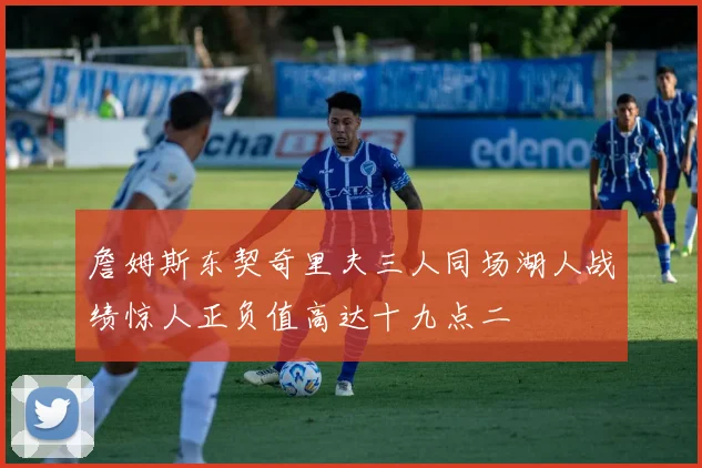 詹姆斯东契奇里夫三人同场湖人战绩惊人正负值高达十九点二